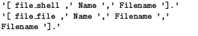 $\textstyle \parbox{0.7\textwidth}{
\texttt{'[~file\_shell~,' Name ',' Filename~'].'}\\
\texttt{'[~file\_file~,' Name ',' Filename ',' Filename~'].'}}$